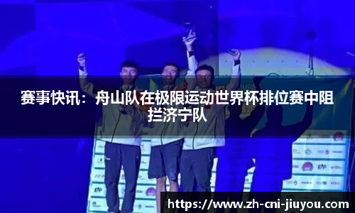 赛事快讯:舟山队在极限运动世界杯排位赛中阻拦济宁队