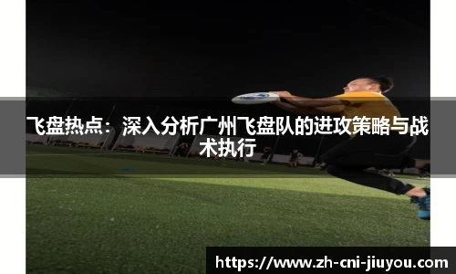飞盘热点:深入分析广州飞盘队的进攻策略与战术执行