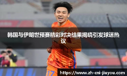 韩国与伊朗世预赛精彩对决结果揭晓引发球迷热议